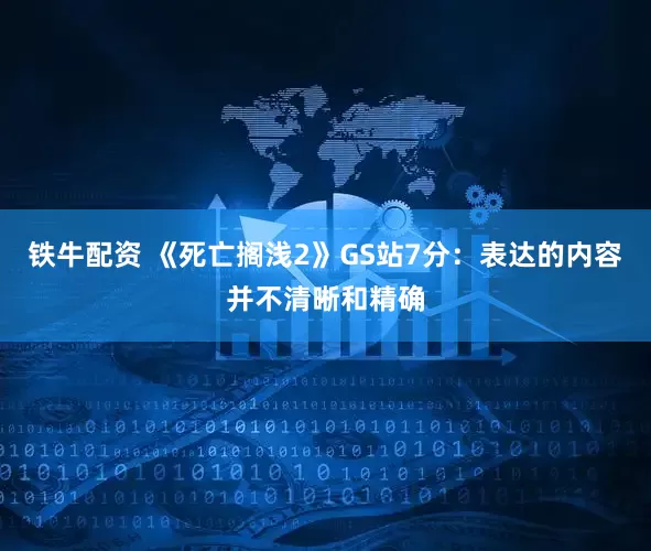 铁牛配资 《死亡搁浅2》GS站7分：表达的内容并不清晰和精确